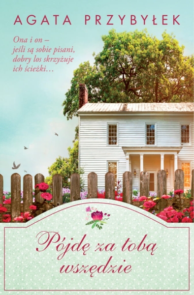PÓJDĘ ZA TOBĄ WSZĘDZIE AGATA PRZYBYŁEK