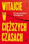 WITAJCIE W CIĘŻKICH CZASACH PRZEMYSŁAW WIELGOSZ