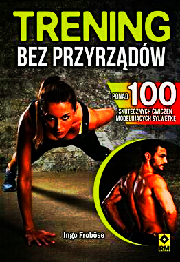 TRENING BEZ PRZYŻĄDÓW INGO FROBOSE NOWA 