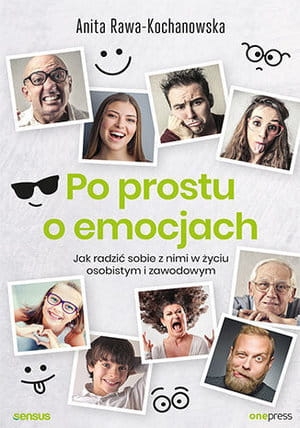PO PROSTU O EMOCJACH JAK RADZIĆ SOBIE Z NIMI W ŻYCIU OSOBISTYM I ZAWODOWYM