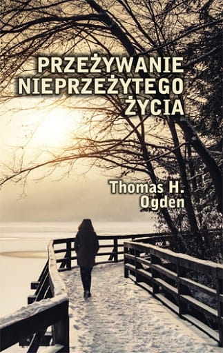 PRZEŻYWANIE NIEPRZEŻYTEGO ŻYCIA THOMAS H OGDEN