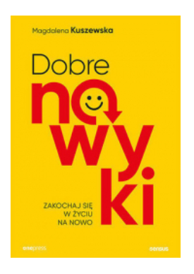 DOBRE NAWYKI ZAKOCHAJ SIĘ W ŻYCIU NA NOWO KUSZEWSKA 