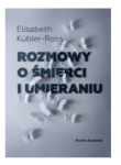 ROZMOWY O ŚMIERCI I UMIERANIU ELIZABETH ROSS NOWA 