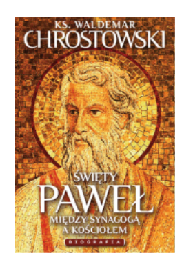 ŚWIĘTY PAWEŁ BIOGRAFIA CHROSTKOWSKI NOWA 