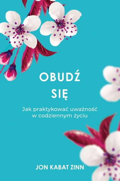 OBUDŹ SIĘ JAK PRAKTYKOWAĆ UWAŻNOŚĆ KABAT ZINN NOWA