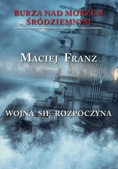 BURZA NAD MORZEM ŚRÓDZIEMNYM TOM 1 WOJNA SIĘ ROZPOCZYNA  MACIEJ FRANZ NOWA TWARDA    