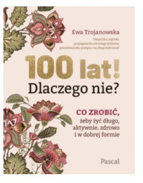 100 LAT DLACZEGO NIE EWA TROJANOWSKA NOWA