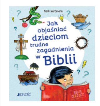 JAK OBJAŚNIAĆ DZIECIOM TRUDNE ZAGADNIENIA Z BIBLII NOWA