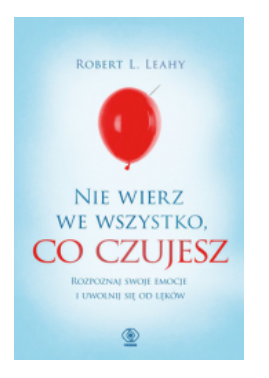 NIE WIERZ WE WSZYSTKO CO CZUJESZ ROBERT L LEAHY NOWA 