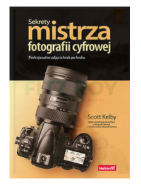 SEKRETY MISTRZA FOTOGRAFII CYFROWEJ KELBY NOWA 