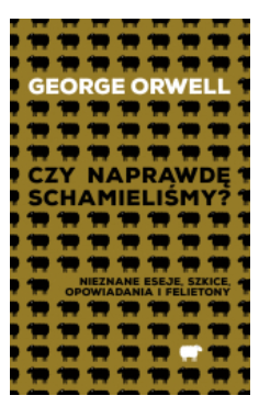 CZY NAPRAWDĘ SCHAMIELIŚMY GEORGE ORWELL NOWA