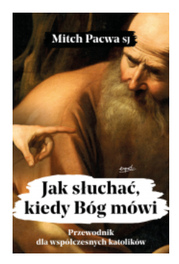 JAK SŁUCHAĆ KIEDY BÓG MÓWI MITCH PACWA SJ NOWA 
