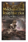 MECHANICZNA KSIĘŻNICZKA TOM 3 CASSANDRA CLARE NOWA