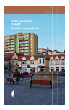 ZAPAŚĆ REPORTAŻE Z MNIEJSZYCH MIAST MAREK SZYMANIAK 