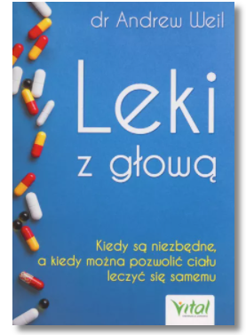 LEKI Z GŁOWĄ KIEDY SĄ NIEZBĘDNE ANDREW WEIL NOWA