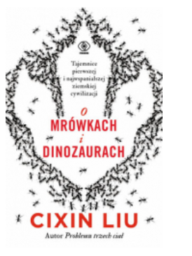 O MRÓWKACH I DINOZAURACH LIU CIXIN NOWA 