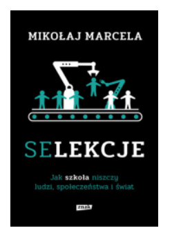 SELEKCJE JAK SZKOŁA NISZCZY LUDZI MIKOŁAJ MARCELA NOWA