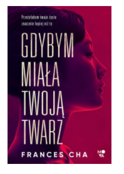 GDYBYM MIAŁA TWOJĄ TWARZ FRANCES CHA NOWA 