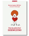 DAJ SIĘ POKOCHAĆ DZIEWCZYNO KATARZYNA MILLER NOWA 
