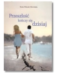 PRZESZŁOŚĆ KOŃCZY SIĘ DZISIAJ BEATA SŁOWIŃSKA NOWA 