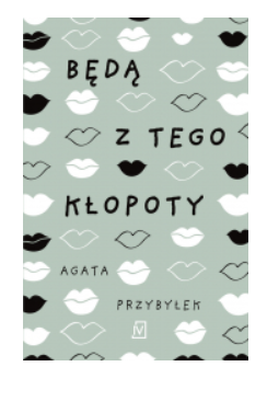 BĘDĄ Z TEGO KŁOPOTY AGATA PRZYBYŁEK NOWA 