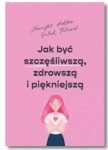 JAK BYĆ SZCZĘŚLIWSZĄ ZDROWSZĄ JENNIFER ASHTON NOWA
