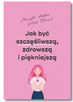 JAK BYĆ SZCZĘŚLIWSZĄ ZDROWSZĄ JENNIFER ASHTON NOWA