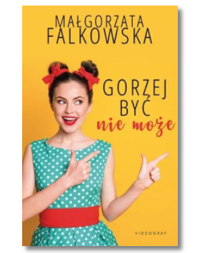 GORZEJ BYĆ NIE MOŻE FALKOWSKA MAŁGORZATA NOWA