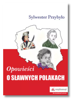 OPOWIEŚCI O SŁAWNYCH POLAKACH PRZYBYŁO NOWA
