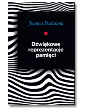 DŹWIĘKOWE REPREZENTACJE PAMIĘCI JOANNA POSŁUSZNA