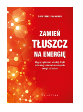 ZAMIEŃ TŁUSZCZ NA ENERGIĘ CATHERINE SHANAHAN NOWA 