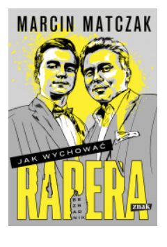 JAK WYCHOWAĆ RAPERA BEZRADNIK MARCIN MATCZAK NOWA