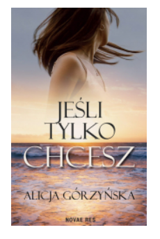 JEŚLI TYLKO CHCESZ ALICJA GÓRZYŃSKA NOWA