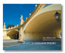 MOSTY W DZIEJACH POLSKI JAN BILISZCZUK NOWA