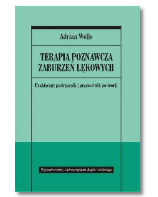 TERAPIA POZNAWCZA ZABURZEŃ LĘKOWYCH ADRIAN WELLS