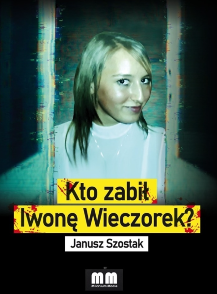 KTO ZABIŁ IWONĘ WIECZOREK JANUSZ SZOSTAK NOWA