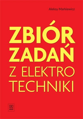 ZBIÓR ZADAŃ Z ELEKTROTECHNIKI ALEKSY MARKIEWICZ 
