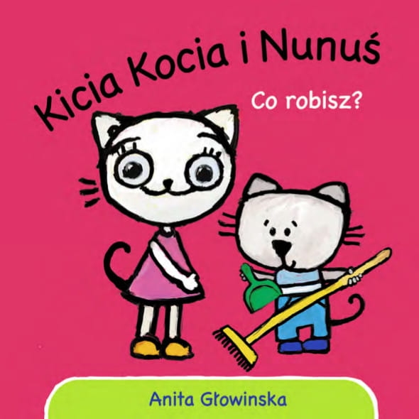 KICIA KOCIA I NUNUŚ CO ROBISZ ANITA GŁOWIŃSKA NOWA