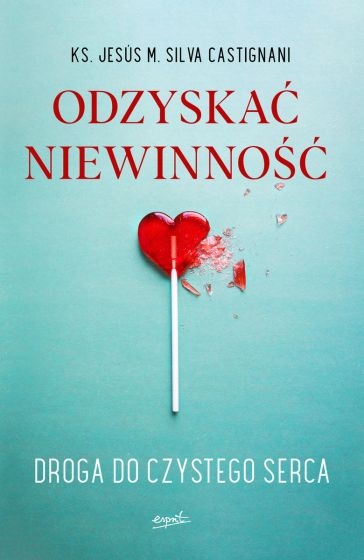 ODZYSKAĆ  NIEWINNOŚĆ DROGA DO CZYSTEGO SERCA NOWA 