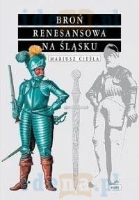 BROŃ RENESANSOWA NA ŚLĄSKU MARIUSZ CIEŚLA NOWA