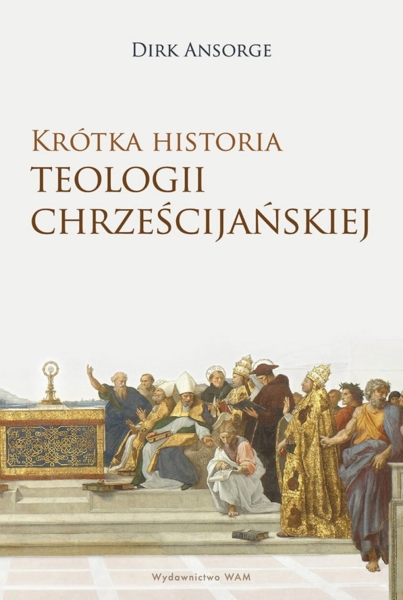 KRÓTKA HISTORIA TEOLOGII CHRZEŚCIJAŃSKIEJ ANSORGE 
