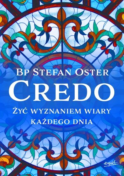 CREDO ŻYĆ WYZNANIEM WIARY KAŻDEGO DNIA STEFAN OSTER 