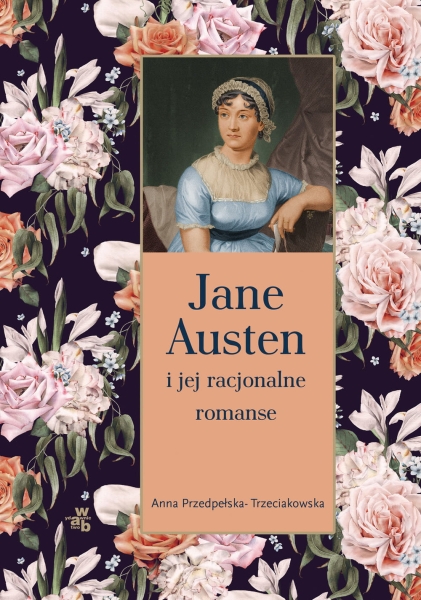 JANE AUSTEN I JEJ RACJONALNE ROMANSE TRZECIAKOWSKA 