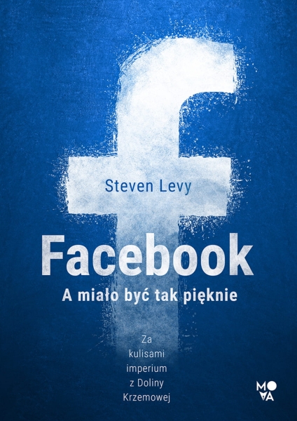 FACEBOOK A MIAŁO BYĆ TAK PIĘKNIE STEVEN LEVY NOWA