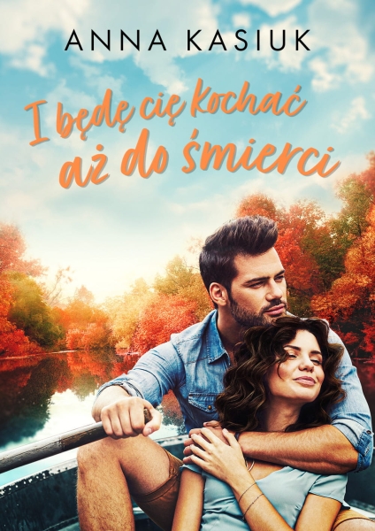 I BĘDĘ CIĘ KOCHAĆ AŻ DO ŚMIERCI ANNA KASIUK NOWA