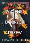 W CIENIU DOBRYCH DRZEW EWA PRUCHNIK NOWA