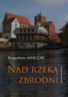  NAD RZEKĄ ZBRODNI  BOGUSŁAW JANICZAK NOWA