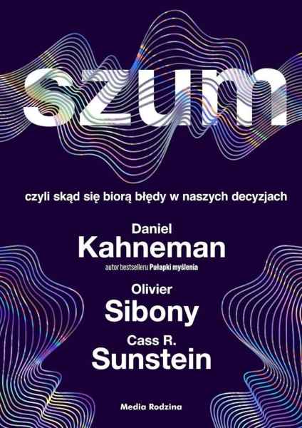 SZUM CZYLI SKĄD SIĘ BIORĄ BŁĘDY CASS SUNSTEIN NOWA