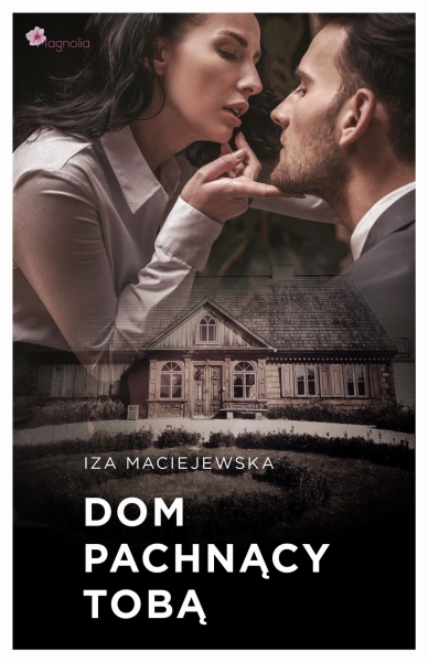 DOM PACHNĄCY TOBĄ    IZA MACIEJEWSKA NOWA