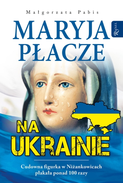MARYJA PŁACZE NA UKRAINIE MAŁGORZATA PABIS NOWA